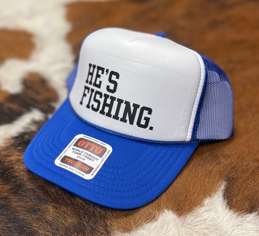 He's Fishing Trucker Hat